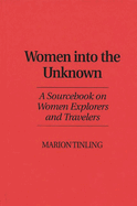 Women Into the Unknown: A Sourcebook on Women Explorers and Travelers