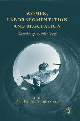 Women, Labor Segmentation and Regulation: Varieties of Gender Gaps - Peetz, David (Editor), and Murray, Georgina (Editor)