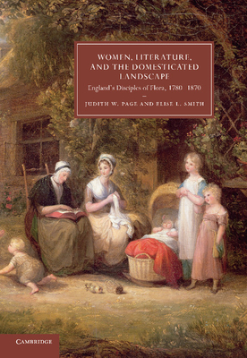 Women, Literature, and the Domesticated Landscape: England's Disciples of Flora, 1780-1870 - Page, Judith W., and Smith, Elise L.