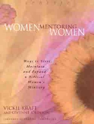 Women Mentoring Women: Ways to Start, Maintain, and Expand a Biblical Women's Ministry - Kraft, Vickie, and Johnson, Gwynne, and Hendricks, Jeanne W (Foreword by)