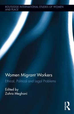 Women Migrant Workers: Ethical, Political and Legal Problems - Meghani, Zahra (Editor)