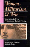 Women, Militarism, and War: Essays in History, Politics, and Social Theory