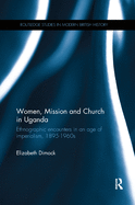 Women, Mission and Church in Uganda: Ethnographic encounters in an age of imperialism, 1895-1960s