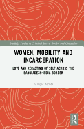 Women, Mobility and Incarceration: Love and Recasting of Self across the Bangladesh-India Border