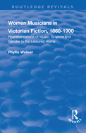 Women Musicians in Victorian Fiction, 1860-1900: Representations of Music, Science and Gender in the Leisured Home