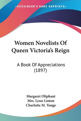 Women Novelists Of Queen Victoria's Reign: A Book Of Appreciations (1897) - Oliphant, Margaret, and Linton, Lynn, Mrs., and Yonge, Charlotte M