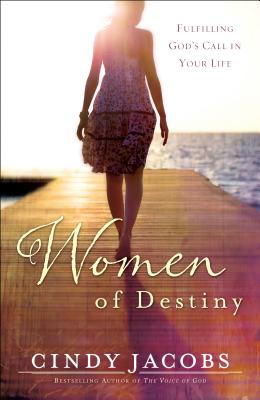 Women of Destiny: Fulfilling God's Call in Your Life - Jacobs, Cindy, and Dawson, John (Foreword by), and Hoyt, Jane (Foreword by)