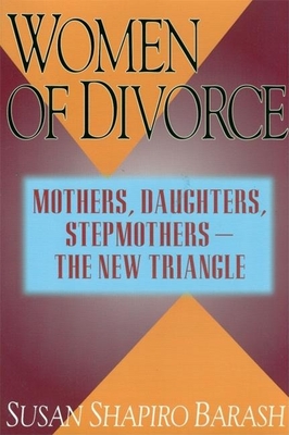 Women of Divorce: Mothers, Daughters, Stepmothers -- The New Triangle - Shapiro Barash, Susan