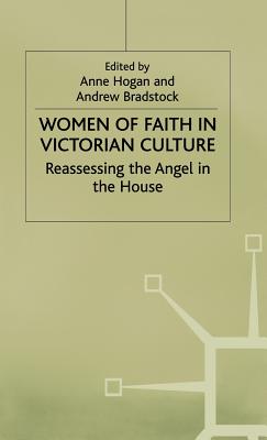 Women of Faith in Victorian Culture: Reassessing the 'Angel in the House' - Hogan, Brian, and Hogan, Anne (Editor), and Bradstock, Andrew (Editor)