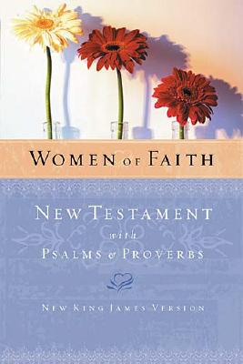 Women of Faith New Testament with Psalms and Proverbs-NKJV - Thomas Nelson Publishers