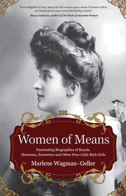 Women of Means: The Fascinating Biographies of Royals, Heiresses, Eccentrics and Other Poor Little Rich Girls (Stories of the Rich & Famous, Famous Women) - Wagman-Geller, Marlene
