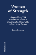 Women of Strength: Biographies of 106 Who Have Excelled in Traditionally Male Fields, A.D. 61 to the Present