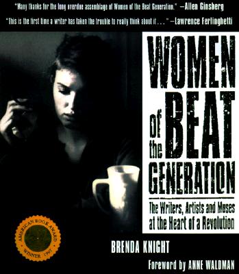 Women of the Beat Generation: The Writers, Artists, and Muses at the Heart of Revolution - Knight, Brenda