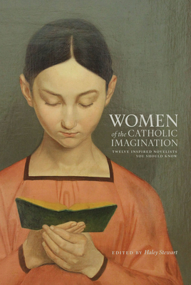 Women of the Catholic Imagination: Twelve Inspired Novelists You Should Know - Stewart, Haley (Editor)