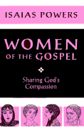 Women of the Gospel: Sharing God's Compassion - Powers, Isaias