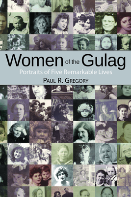 Women of the Gulag: Portraits of Five Remarkable Lives - Gregory, Paul R