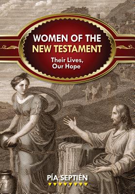 Women of the New Testament: Their Lives, Our Hope - Septin, Pa