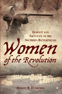 Women of the Revolution: Bravery and Sacrifice on the Southern Battlefields - Dunkerly, Robert M