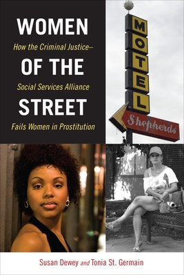 Women of the Street: How the Criminal Justice-Social Services Alliance Fails Women in Prostitution - Dewey, Susan, and Germain, Tonia St