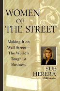 Women of the Street: Making It on Wall Street -- The World's Toughest Business - Herera, Sue