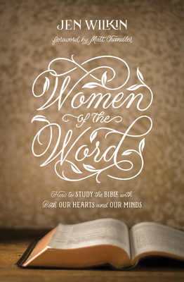 Women of the Word: How to Study the Bible with Both Our Hearts and Our Minds (Second Edition) - Wilkin, Jen, and Chandler, Matt (Foreword by)