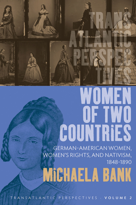 Women of Two Countries: German-American Women, Women's Rights and Nativism, 1848-1890 - Bank, Michaela