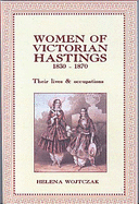 Women of Victorian Hastings 1830-1870: Their Lives and Occupations - Wojtczak, Helena