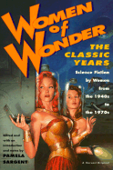 Women of Wonder, the Classic Years: Science Fiction by Women from the 1940s to the 1970s - Sargent, Pamela (Editor)