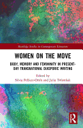 Women on the Move: Body, Memory and Femininity in Present-Day Transnational Diasporic Writing