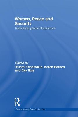 Women, Peace and Security: Translating Policy into Practice - Olonisakin, Funmi (Editor), and Barnes, Karen (Editor), and Ikpe, Eka (Editor)