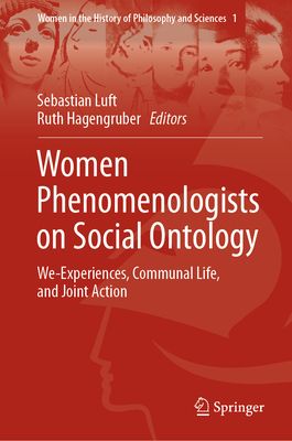 Women Phenomenologists on Social Ontology: We-Experiences, Communal Life, and Joint Action - Luft, Sebastian (Editor), and Hagengruber, Ruth (Editor)