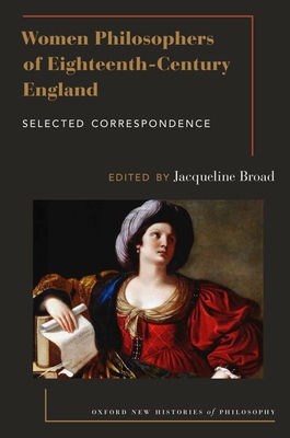 Women Philosophers of Eighteenth-Century England: Selected Correspondence - Broad, Jacqueline (Editor)