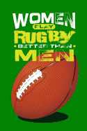Women Play Rugby Better Than Men: Gift Notebook Journal for Girls (6 X 9, 120 Pages)