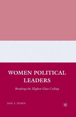 Women Political Leaders: Breaking the Highest Glass Ceiling - Jensen, J