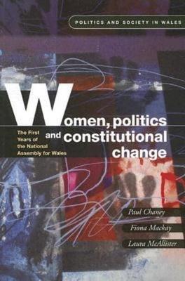 Women, Politics and Constitutional Change: The First Years of the National Assembly for Wales - Chaney, Paul (Editor), and MacKay, Fiona (Editor), and McAllister, Laura (Editor)