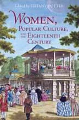 Women, Popular Culture, and the Eighteenth Century - Potter, Tiffany (Editor)