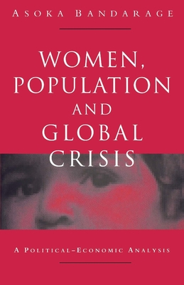 Women, Population and Global Crisis: A Political-Economic Analysis - Bandarage, Asoka
