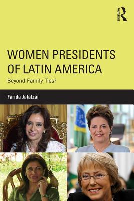 Women Presidents of Latin America: Beyond Family Ties? - Jalalzai, Farida