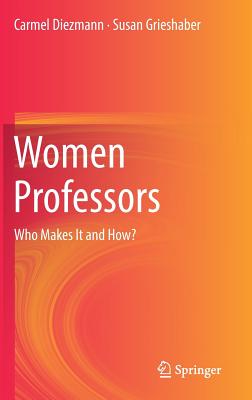 Women Professors: Who Makes It and How? - Diezmann, Carmel, and Grieshaber, Susan