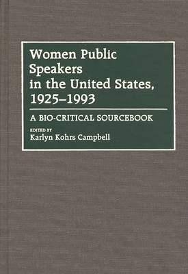 Women Public Speakers in the United States, 1925-1993: A Bio-Critical Sourcebook - Campbell, Karlyn Kohrs