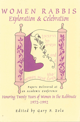 Women Rabbis: Exploration & Celebration: Papers Delivered at an Academic Conference Honoring Twenty Years of Women in the Rabbinate, 1972-1992 - Zola, Gary P (Editor)