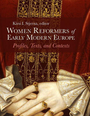 Women Reformers of Early Modern Europe: Profiles, Texts, and Contexts - Stjerna, Kirsi I (Editor)