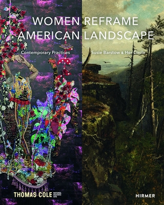 Women Reframe American Landscape: Susie Barstow & Her Circle / Contemporary Practices - Siegel, Nancy, and Menconeri, Kate, and Malmstrom, Amanda