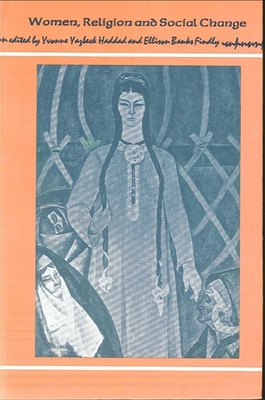 Women, Religion, and Social Change - Haddad, Yvonne Yazbeck (Editor), and Banks Findly, Ellison (Editor)