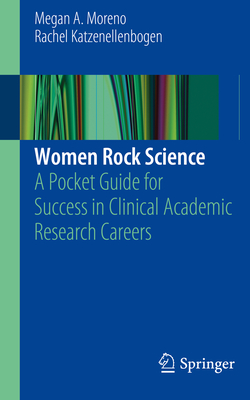 Women Rock Science: A Pocket Guide for Success in Clinical Academic Research Careers - Moreno, Megan A., and Katzenellenbogen, Rachel