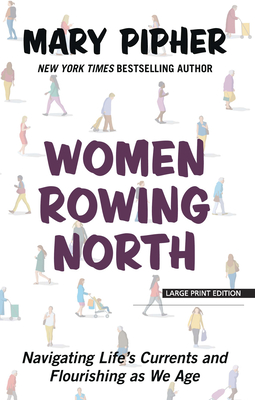 Women Rowing North: Navigating Life's Currents and Flourishing as We Age - Pipher, Mary