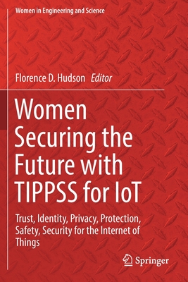 Women Securing the Future with Tippss for Iot: Trust, Identity, Privacy, Protection, Safety, Security for the Internet of Things - Hudson, Florence D (Editor)