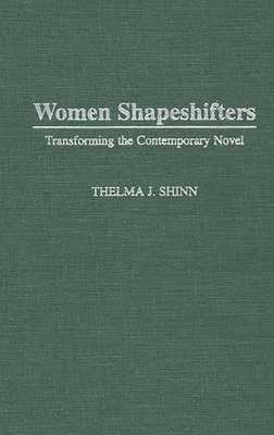 Women Shapeshifters: Transforming the Contemporary Novel - Shinn, Thelma J, and Richard, Thelma