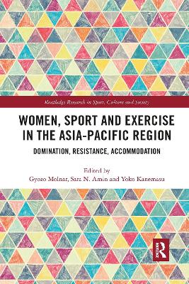 Women, Sport and Exercise in the Asia-Pacific Region: Domination, Resistance, Accommodation - Molnar, Gyozo (Editor), and Amin, Sara N. (Editor), and Kanemasu, Yoko (Editor)