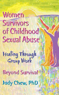 Women Survivors of Childhood Sexual Abuse: Healing Through Group Work - Beyond Survival